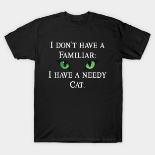 I Don't Have  A Familiar: I have a Needy Cat T-Shirt